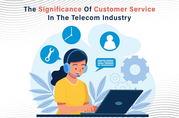 How significant customer service is in the Telecom Industry?