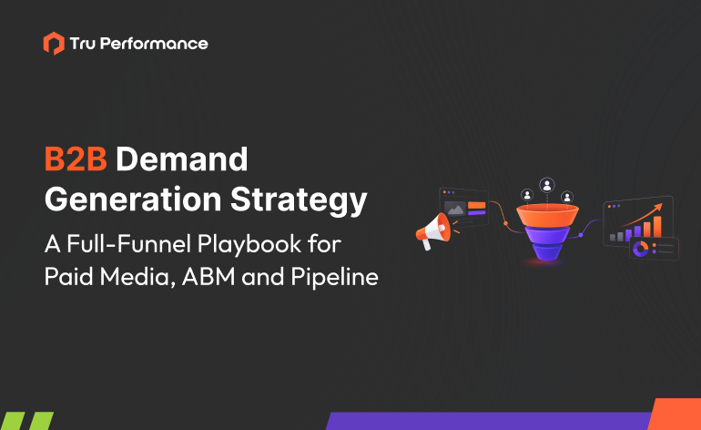 B2B Demand Generation Strategy: A Full-Funnel Playbook for Paid Media, ABM and Pipeline